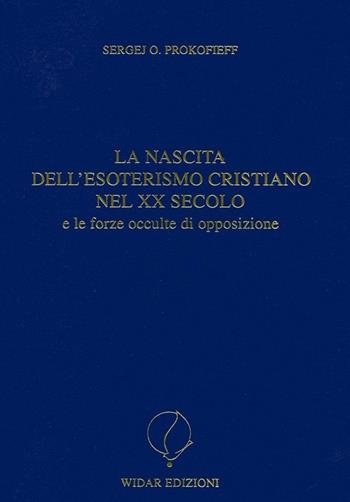 La nascita dell'esoterismo cristiano nel XX secolo e le forze occulte di opposizione - Sergej O. Prokofieff - Libro Widar 2013, Antroposofia | Libraccio.it