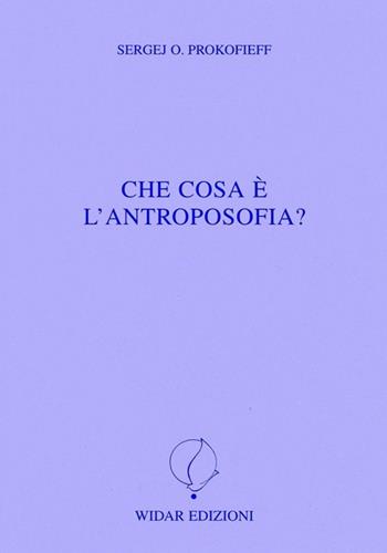 Che cosa è l'antroposofia? - Sergej O. Prokofieff - Libro Widar 2013, Antroposofia | Libraccio.it