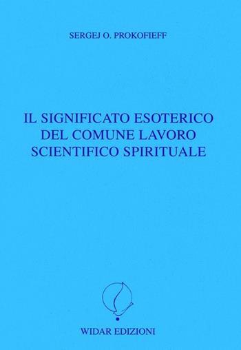 Il Significato esoterico del comune lavoro scientifico spirituale - Sergej O. Prokofieff - Libro Widar 2013 | Libraccio.it