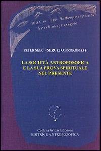 La società antroposofica e la sua prova spirituale nel presente - Peter Selg, Sergej O. Prokofieff - Libro Widar 2013 | Libraccio.it