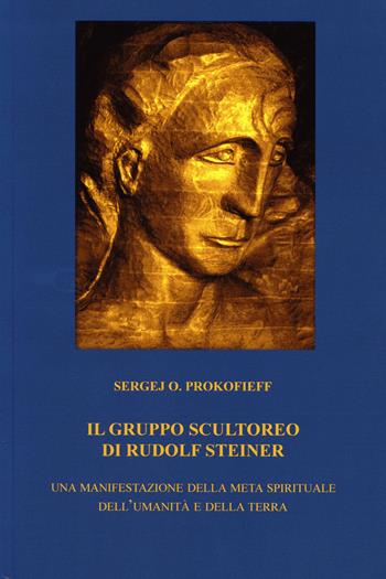 Il gruppo scultoreo di Rudolf Steiner. Una manifestazione della meta spirituale dell'umanità e della terra - Sergej O. Prokofieff - Libro Widar 2015 | Libraccio.it