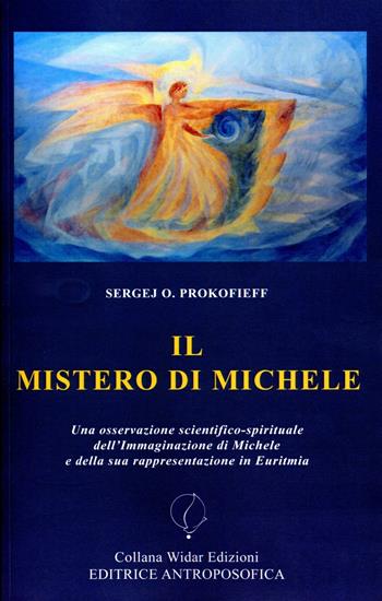 Il mistero di Michele. Una osservazione scientifico-spirituale dell'immaginazione di Michele e della sua rappresentazione in Euritmia - Sergej O. Prokofieff - Libro Widar 2016, Antroposofia | Libraccio.it