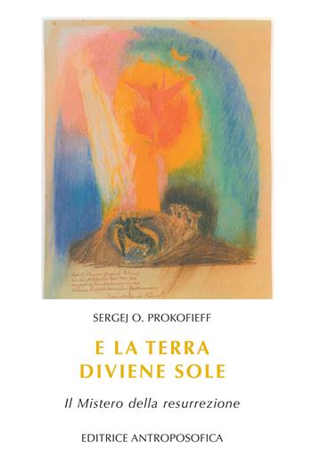 E la terra diviene sole. Il mistero della resurrezione - Sergej O. Prokofieff - Libro Widar 2018 | Libraccio.it
