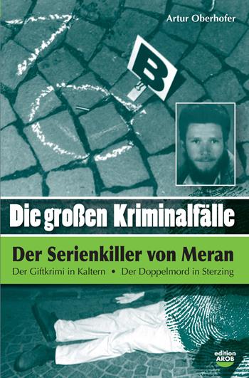 Die Grossen Kriminalfälle. Vol. 3: Der serial killer von Meran. - Artur Oberhofer - Libro Arob 2008 | Libraccio.it