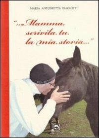 Mamma scrivila tu la mia storia - Antonietta Biagiotti - Libro Edizioni del Delfino Moro 2013 | Libraccio.it