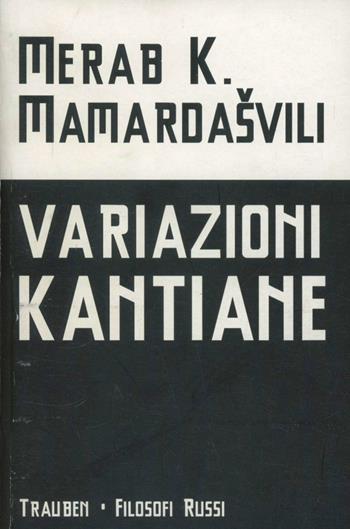 Variazioni kantiane - Mareb Mamardasvili - Libro Trauben 2003, Filosofi russi | Libraccio.it