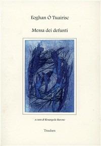 Messa dei defunti. Testo irlandese a fronte - Eoghan Ó Tuairisc - Libro Trauben 2004, Poesia irlandese | Libraccio.it
