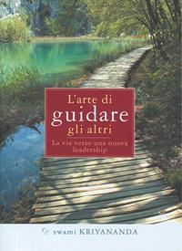 L'arte di guidare gli altri. La via verso una nuova leadership - Kriyananda Swami - Libro Ananda Edizioni 2007, Ricerca interiore | Libraccio.it