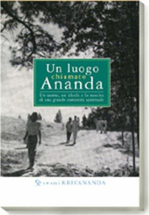 Un luogo chiamato Ananda. Un uomo, un ideale e la nascita di una grande comunità spirituale - Kriyananda Swami - Libro Ananda Edizioni 2003 | Libraccio.it
