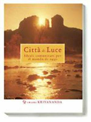 Città di luce. Ideali comunitari per il mondo di oggi - Kriyananda Swami - Libro Ananda Edizioni 2012, Ricerca interiore | Libraccio.it