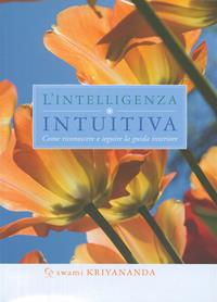 L'intelligenza intuitiva. Come riconoscere e seguire la guida interiore - Kriyananda Swami - Libro Ananda Edizioni 2007, Ricerca interiore | Libraccio.it