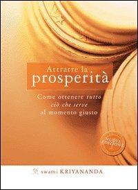 Attrarre la prosperità. Come ottenere tutto ciò che serve al momento giusto - Kriyananda Swami - Libro Ananda Edizioni 2010, Ricerca interiore | Libraccio.it