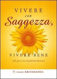 Vivere con saggezza, vivere bene. 366 passi verso la felicità duratura - Kriyananda Swami - Libro Ananda Edizioni 2011, Ricerca interiore | Libraccio.it