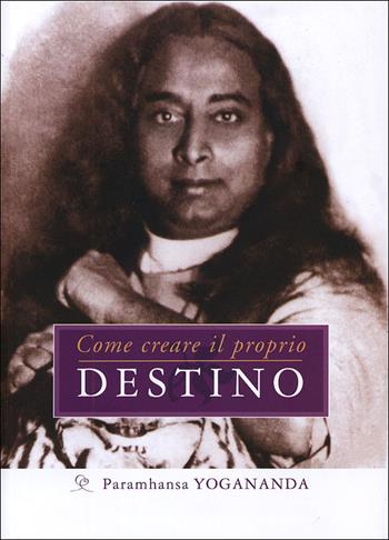 Come creare il proprio destino - Yogananda Paramhansa - Libro Ananda Edizioni 2011, Eterna saggezza | Libraccio.it