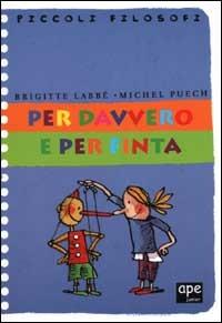 Per davvero e per finta - Brigitte Labbé, Michel Puech - Libro Ape Junior 2002, Piccoli filosofi | Libraccio.it