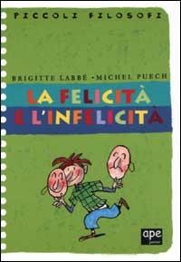 La felicità e l'infelicità - Brigitte Labbé, Michel Puech - Libro Ape Junior 2002, Piccoli filosofi | Libraccio.it