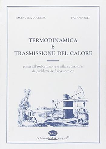 Termodinamica e trasmissione del calore. Guida all'impostazione e alla risoluzione di problemi di fisica tecnica - Emanuela Colombo, Fabio Inzoli - Libro Schonenfeld & Ziegler 2014 | Libraccio.it