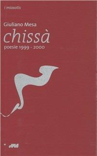 Chissà. Poesie 1999-2000 - Giuliano Mesa - Libro Edizioni D'If 2002, I miosotis | Libraccio.it
