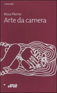 Arte da camera - Rosa Pierno - Libro Edizioni D'If 2004, I miosotis | Libraccio.it