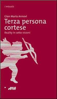 Terza persona cortese. Reality in sette visioni - Gian Maria Annovi - Libro Edizioni D'If 2007, I miosotis | Libraccio.it