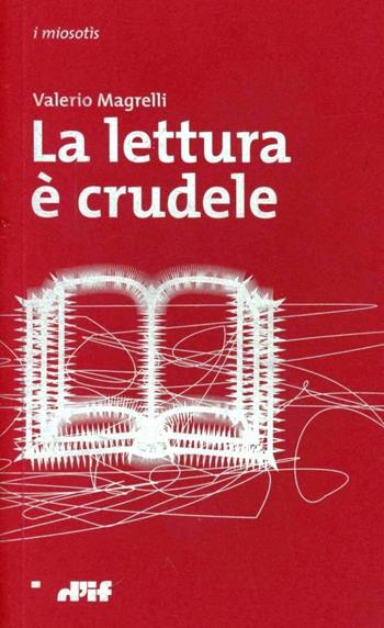 La lettura è crudele - Valerio Magrelli - Libro Edizioni D'If 2008, I miosotis | Libraccio.it