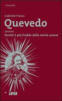 Quevedo ovvero Perché è più freddo della morte amore - Gabriele Frasca - Libro Edizioni D'If 2009, I miosotis | Libraccio.it