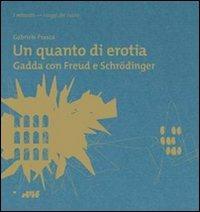 Un quanto di erotia. Gadda con Freud e Schrödinger - Gabriele Frasca - Libro Edizioni D'If 2012, I miosotis | Libraccio.it