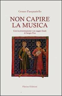 Non capire la musica - Genno Pasquariello - Libro Flavius Edizioni 2008 | Libraccio.it
