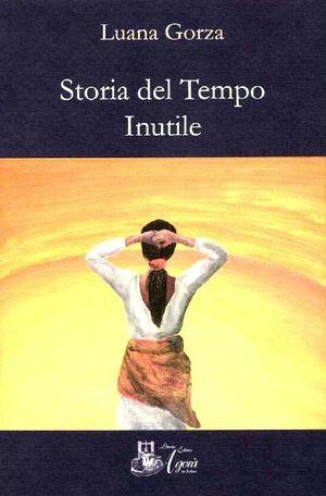 Storia del tempo inutile - Luana Gorza - Libro Agorà Libreria Editrice 2012 | Libraccio.it
