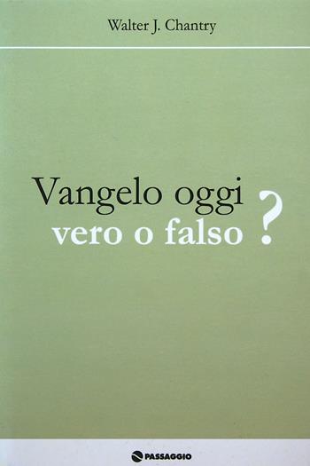 Vangelo oggi, vero o falso? - Walter J. Chantry - Libro Passaggio 2002, Dottrine bibliche | Libraccio.it
