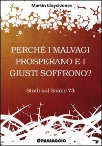 Perché i malvagi prosperano e i giusti soffrono? Studi sul Salmo 73 - Martyn Lloyd-Jones - Libro Passaggio 2011 | Libraccio.it