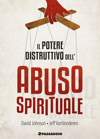 Il potere distruttivo dell'abuso spirituale - David Johnson, Jeff VanVonderen - Libro Passaggio 2015 | Libraccio.it