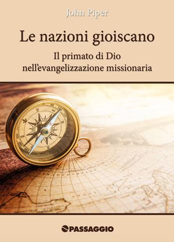 Le nazioni gioiscano. Il primato di Dio nell'evangelizzazione missionaria - John Piper - Libro Passaggio 2016 | Libraccio.it