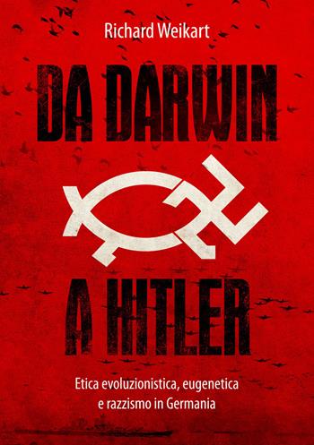 Da Darwin a Hitler. Etica evoluzionistica, eugenetica e razzismo in Germania - Richard Weikart - Libro Passaggio 2019 | Libraccio.it