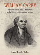 William Carey. Missionario in India, traduttore della Bibbia e riformatore sociale