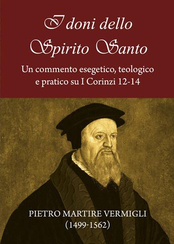 I doni dello Spirito Santo. Un commento esegetico, teologico e pratico su I Corinzi 12-14 - Pietro Martire Vermigli - Libro Passaggio 2020 | Libraccio.it