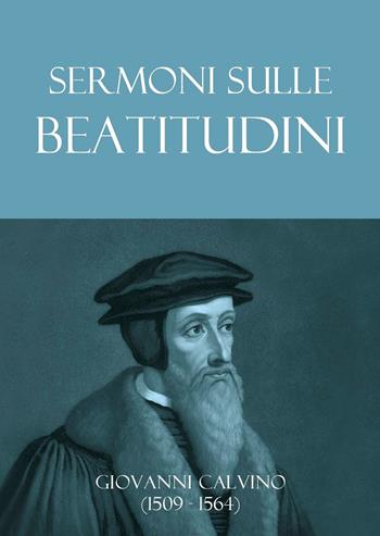 Sermoni sulle beatitudini - Giovanni Calvino - Libro Passaggio 2022 | Libraccio.it