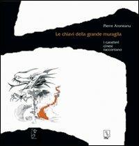 Le chiavi della grande muraglia. I caratteri cinesi raccontano - Pierre Aroneanu - Libro MC Editrice 2002, Il lampionaio | Libraccio.it