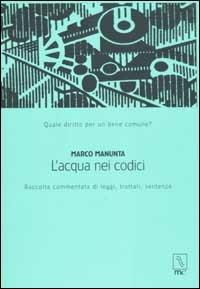 L' acqua nei codici. Raccolta commentata di leggi, trattati, sentenze - Marco Manunta - Libro MC Editrice 2003, Hydor | Libraccio.it