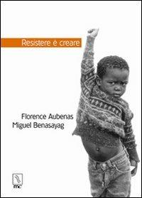 Resistere è creare - Florence Aubenas, Miguel Benasayag - Libro MC Editrice 2004, Esse | Libraccio.it