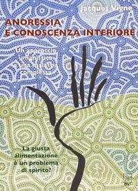 Anoressia e conoscenza interiore. Un approccio umanistico a una malattia complessa. La giusta alimentazione è un problema di spirito? - Jacques Vigne - Libro MC Editrice 2010, Esse | Libraccio.it