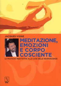 Meditazione, emozioni e corpo cosciente. Le pratiche meditative alla luce delle neuroscienze - Jacques Vigne - Libro MC Editrice 2012, Esse | Libraccio.it