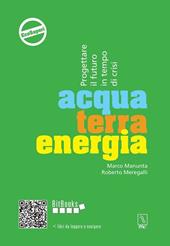 Acqua terra energia. Progettare il futuro in tempo di crisi