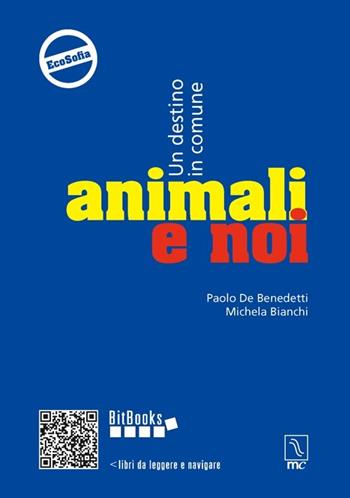 Animali e noi. Un destino in comune - Paolo De Benedetti, Michela Bianchi - Libro MC Editrice 2013, Bitbooks | Libraccio.it