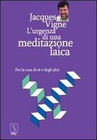 L' urgenza di una meditazione laica. Per la cura di sé e degli altri - Jacques Vigne - Libro MC Editrice 2015, Esse | Libraccio.it