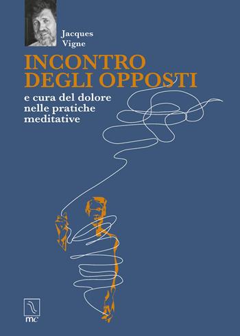 Incontro degli opposti e cura del dolore nelle pratiche meditative - Jacques Vigne - Libro MC Editrice 2018, Esse | Libraccio.it