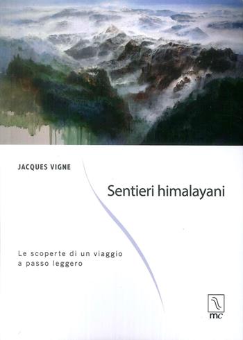 Sentieri himalayani. Le scoperte di un viaggio a passo leggero - Jacques Vigne - Libro MC Editrice 2019, La via | Libraccio.it