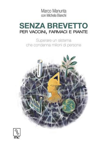 Senza brevetto. Per vaccini, farmaci e piante - Marco Manunta, Michela Bianchi - Libro MC Editrice 2021, Esse | Libraccio.it