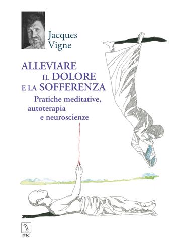 Alleviare il dolore e la sofferenza. Pratiche meditative, autoterapia e neuroscienze - Jacques Vigne - Libro MC Editrice 2024, Esse | Libraccio.it
