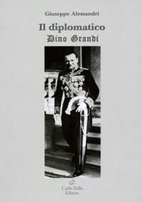 Il diplomatico. Dino Grandi - Giuseppe Alessandri - Libro Zella 2007 | Libraccio.it